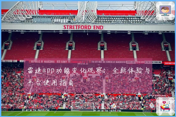 雷速app功能变化观察：全新体验与平台使用指南