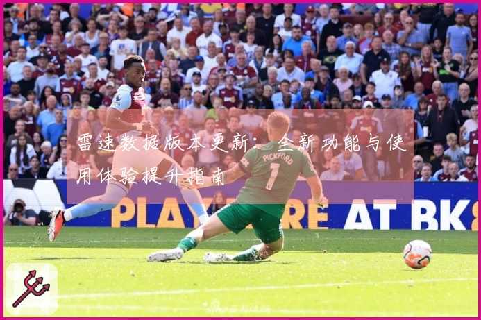 雷速数据版本更新：全新功能与使用体验提升指南