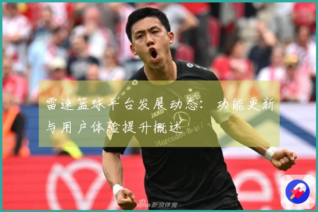雷速篮球平台发展动态：功能更新与用户体验提升概述