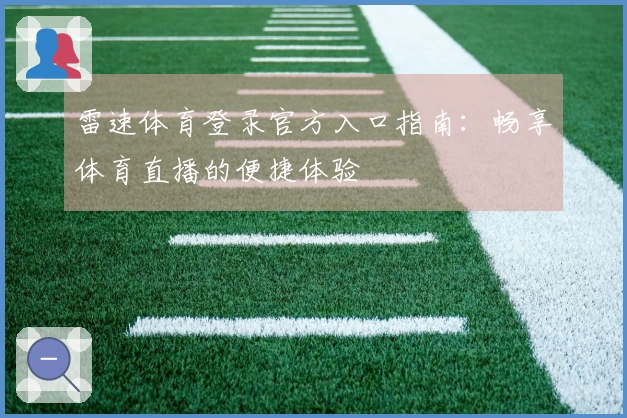 雷速体育登录官方入口指南：畅享体育直播的便捷体验