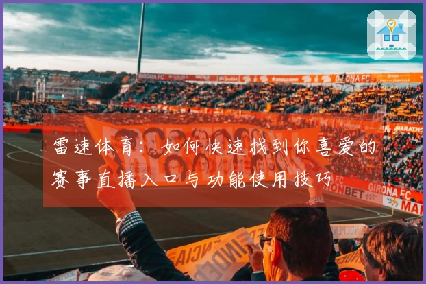 雷速体育：如何快速找到你喜爱的赛事直播入口与功能使用技巧