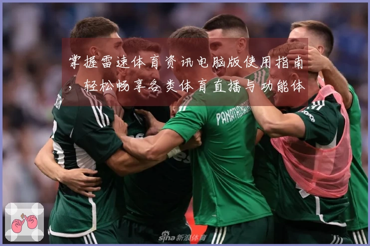 掌握雷速体育资讯电脑版使用指南，轻松畅享各类体育直播与功能体验
